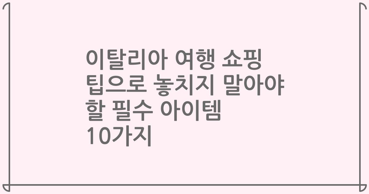 이탈리아 여행 쇼핑 팁으로 놓치지 말아야 할 필수 아이템 10가지